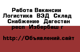 Работа Вакансии - Логистика, ВЭД, Склад, Снабжение. Дагестан респ.,Избербаш г.